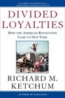 Divided Loyalties  How the American Revolution Came to New York