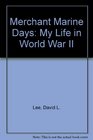 Merchant Marine Days My Life in World War II