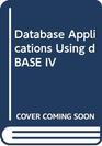 Database Applications Using dBASE IV