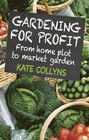 Gardening for Profit: From home plot to market garden