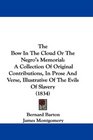 The Bow In The Cloud Or The Negro's Memorial A Collection Of Original Contributions In Prose And Verse Illustrative Of The Evils Of Slavery