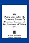 The Pacific Coast Pulpit V1 Containing Sermons By Prominent Preachers Of San Francisco And Vicinity