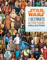 Star Wars The Ultimate Action Figure Collection 35 Years of Characters