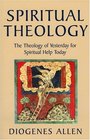Spiritual Theology The Theology of Yesterday for Spiritual Help Today