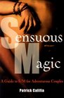 Sensuous Magic: A Guide to S/M for Adventurous Couples