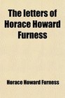 The letters of Horace Howard Furness