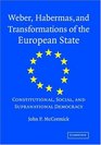 Weber Habermas and Transformations of the European State Constitutional Social and Supranational Democracy