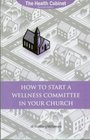 The Health Cabinet How to Start a Wellness Committee in your Church