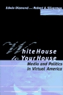 White House to Your House Media and Politics in Virtual America