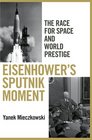Eisenhower's Sputnik Moment The Race for Space and World Prestige