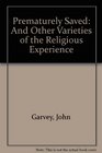 Prematurely Saved and Other Varieties of the Religions Experience