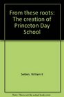 From these roots The creation of Princeton Day School