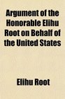 Argument of the Honorable Elihu Root on Behalf of the United States