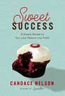 Sweet Success A Simple Recipe to Turn your Passion into Profit