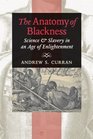 The Anatomy of Blackness Science and Slavery in an Age of Enlightenment