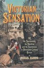 Victorian Sensation Or the Spectacular the Shocking and the Scandalous in NineteenthCentury Britain