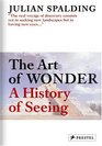 The Art of Wonder A History of Seeing