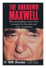 The Unknown Maxwell His Astonishing Secret Lives Revealed by His Aide and Close Companion