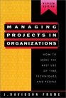 Managing Projects in Organizations : How to Make the Best Use of Time, Techniques, and People (Jossey Bass Business and Management Series)