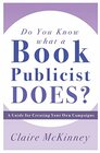 Do You Know What a Book Publicist Does?: A Guide for Creating Your Own Campaigns