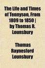 The Life and Times of Tennyson From 1809 to 1850  by Thomas R Lounsbury