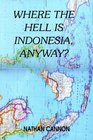 WHERE THE HELL IS INDONESIA ANYWAY