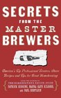 Secrets from the Master Brewers  America's Top Professional Brewers Share Recipes and Tips for Great Homebrewing