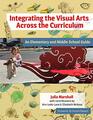 Integrating the Visual Arts Across the Curriculum An Elementary and Middle School Guide