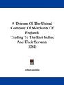 A Defense Of The United Company Of Merchants Of England Trading To The East Indies And Their Servants