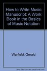 How to Write Music Manuscript A Work Book in the Basics of Music Notation