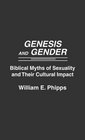 Genesis and Gender Biblical Myths of Sexuality and Their Cultural Impact