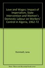 Love and wages The impact of imperialism state intervention and women's domestic labour on workers' control in Algeria 19621972