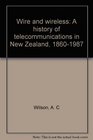 Wire and wireless A history of telecommunications in New Zealand 18601987