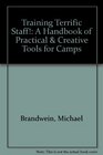Training Terrific Staff A Handbook of Practical  Creative Tools for Camps