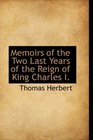 Memoirs of the Two Last Years of the Reign of King Charles I