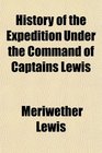History of the Expedition Under the Command of Captains Lewis