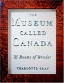 The Museum Called Canada  25 Rooms of Wonder