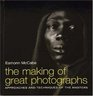 The Making of Great Photographs Approaches and Techniques of the Masters of Photography