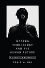 Modern Technology and the Human Future A Christian Appraisal