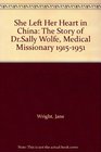 She Left Her Heart in China The Story of DrSally Wolfe Medical Missionary 19151951