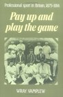 Pay Up and Play the Game Professional Sport in Britain 18751914