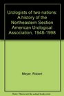 Urologists of two nations A history of the Northeastern Section American Urological Association 19481998