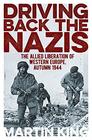 Driving Back the Nazis The Allied Liberation of Western Europe Autumn 1944
