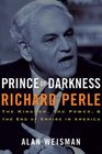 Prince of Darkness Richard Perle The Kingdom the Power  the End of Empire in America