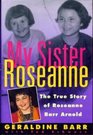 My Sister Roseanne The True Story of Roseanne Barr Arnold