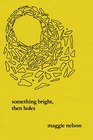 Something Bright Then Holes Poems