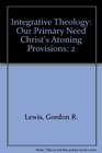 Integrative Theology Vol 2 Our Primary Need Christ's Atoning Provisions