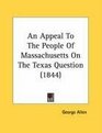 An Appeal To The People Of Massachusetts On The Texas Question