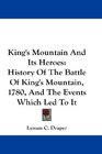 King's Mountain And Its Heroes: History Of The Battle Of King's Mountain, 1780, And The Events Which Led To It