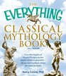 The Everything Classical Mythology Book From the heights of Mount Olympus to the depths of the Underworld  all you need to know about the classical myths